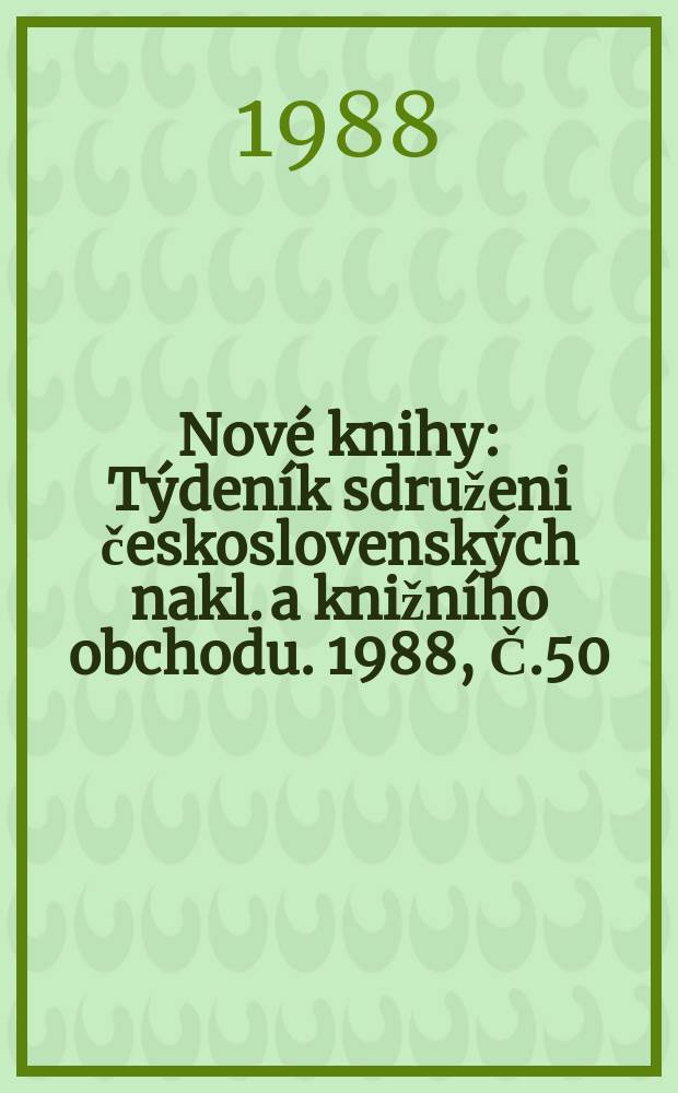 Nové knihy : Týdeník sdruženi československých nakl. a knižního obchodu. 1988, Č.50