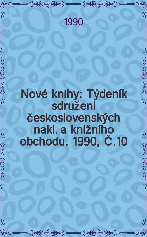 Nové knihy : Týdeník sdruženi československých nakl. a knižního obchodu. 1990, Č.10