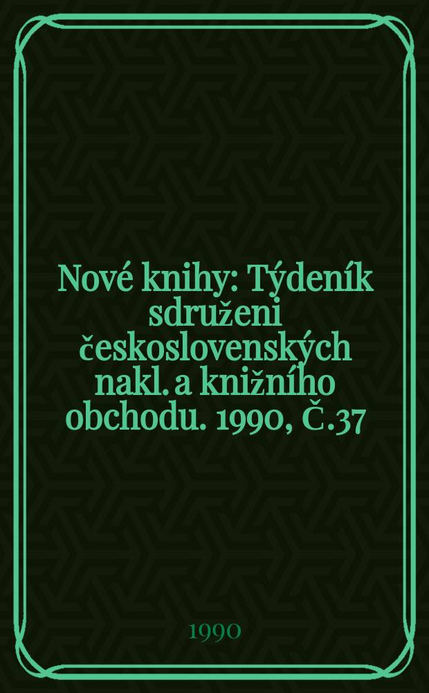 Nové knihy : Týdeník sdruženi československých nakl. a knižního obchodu. 1990, Č.37