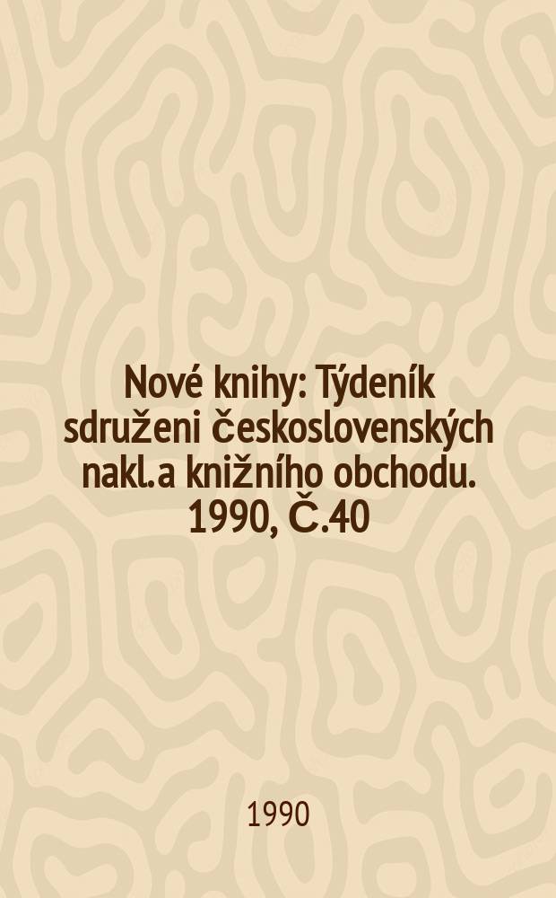 Nové knihy : Týdeník sdruženi československých nakl. a knižního obchodu. 1990, Č.40