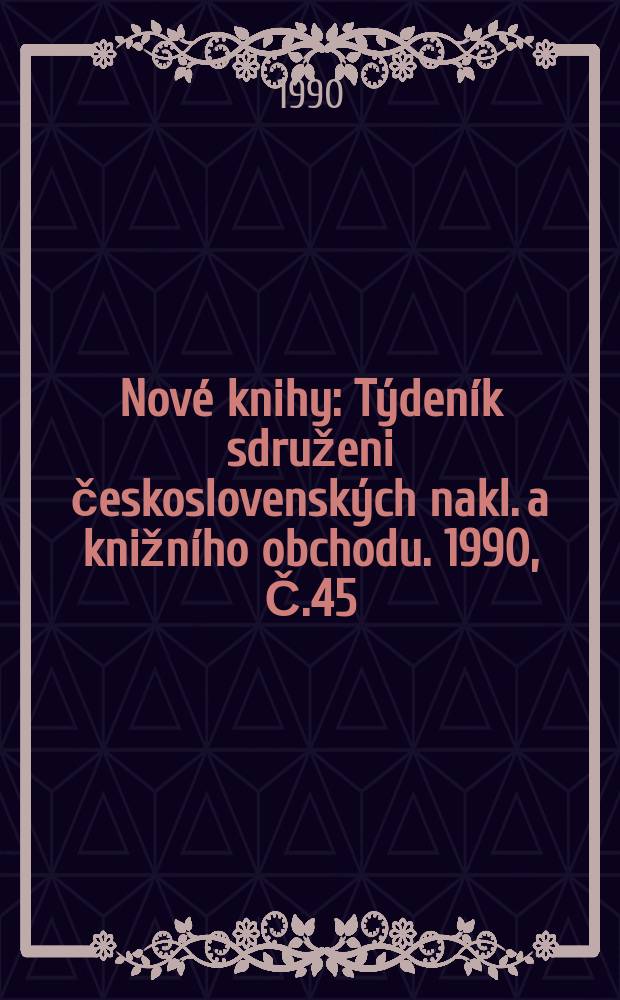 Nové knihy : Týdeník sdruženi československých nakl. a knižního obchodu. 1990, Č.45