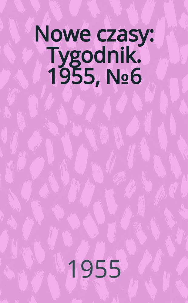 Nowe czasy : Tygodnik. 1955, №6(508)