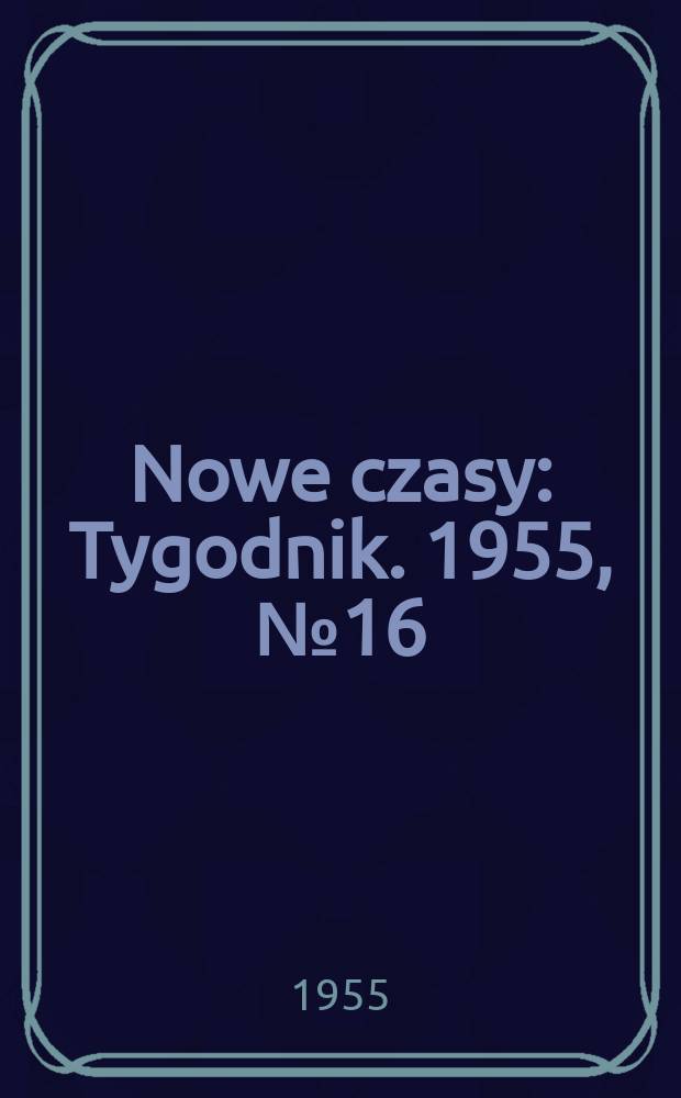 Nowe czasy : Tygodnik. 1955, №16(518)