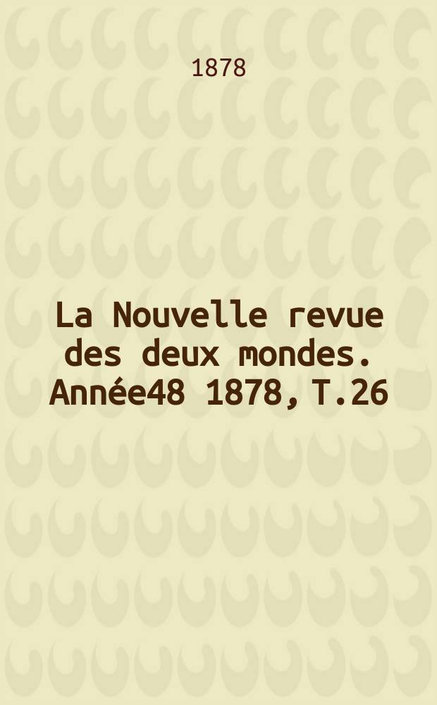 La Nouvelle revue des deux mondes. Année48 1878, T.26