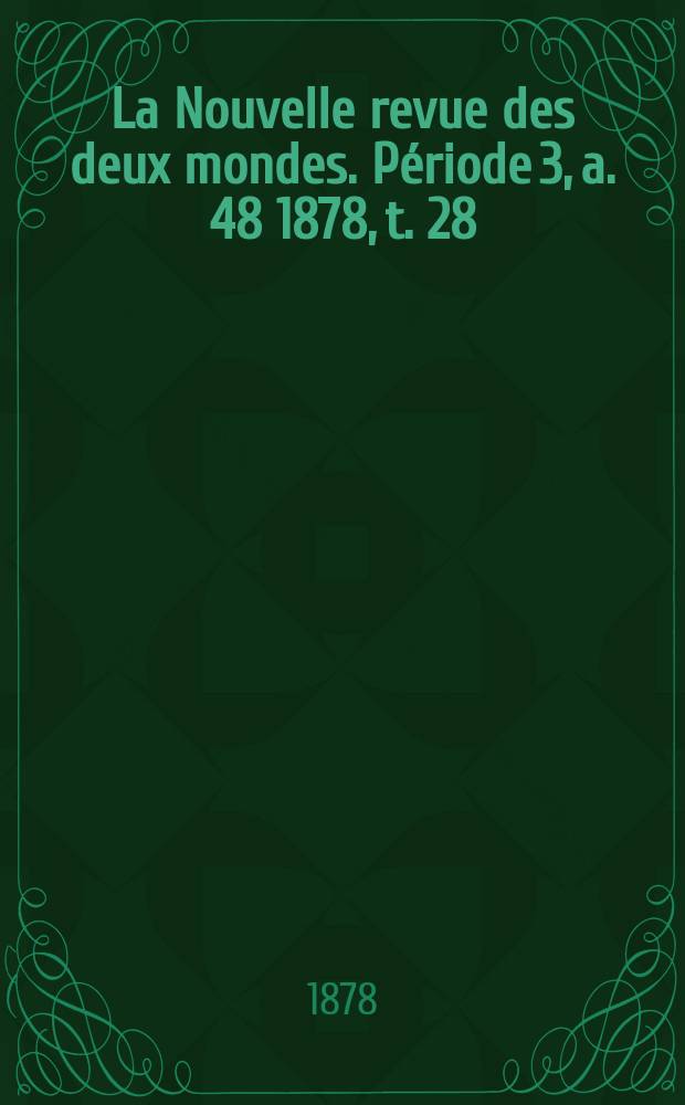 La Nouvelle revue des deux mondes. Période 3, a. 48 1878, t. 28