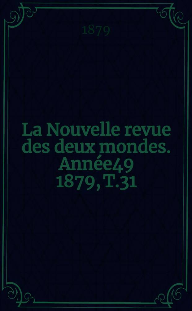 La Nouvelle revue des deux mondes. Année49 1879, T.31