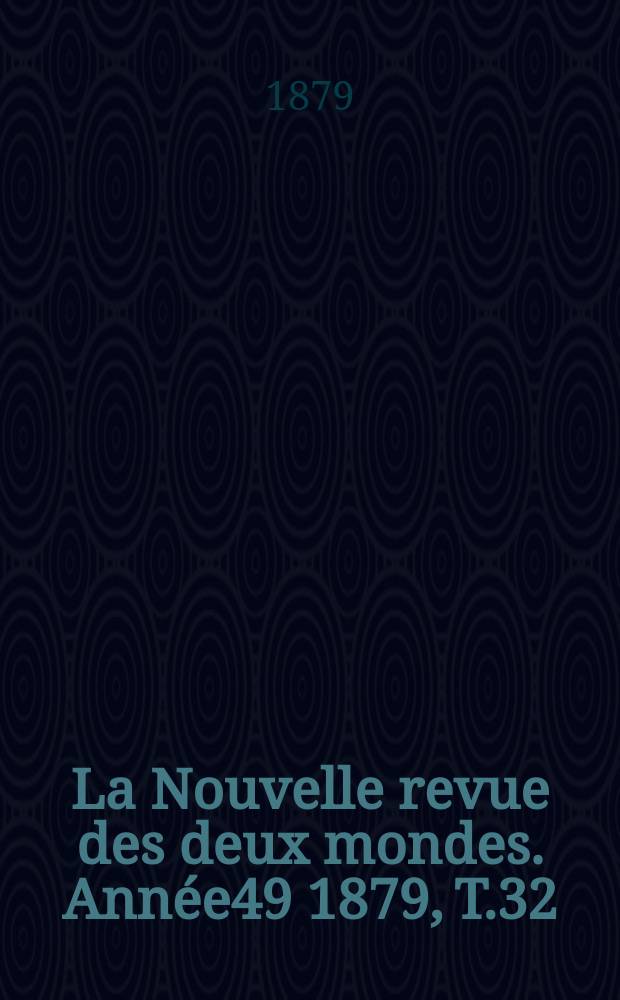 La Nouvelle revue des deux mondes. Année49 1879, T.32