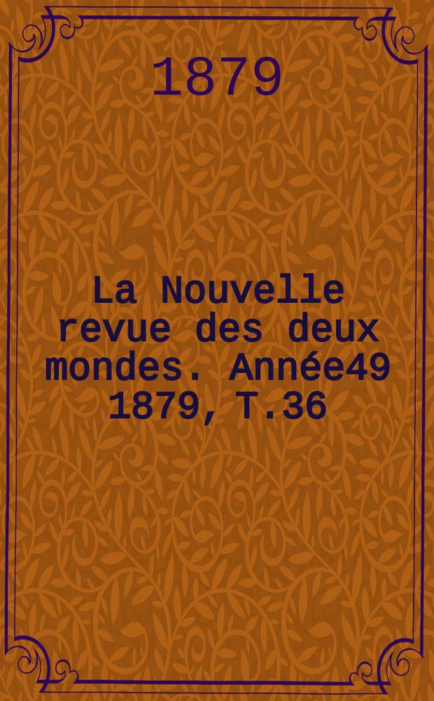 La Nouvelle revue des deux mondes. Année49 1879, T.36