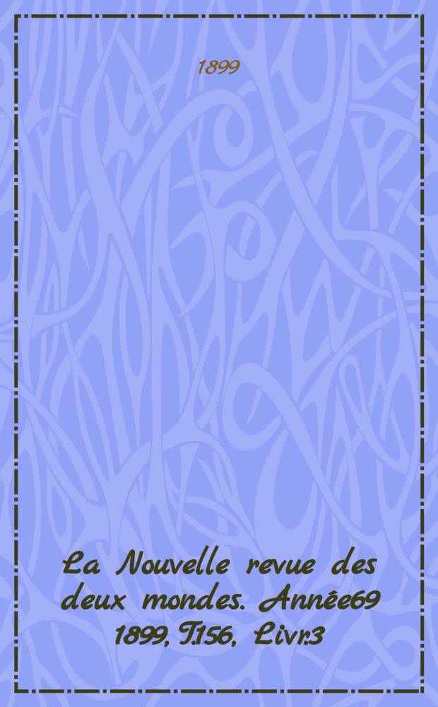 La Nouvelle revue des deux mondes. Année69 1899, T.156, Livr.3