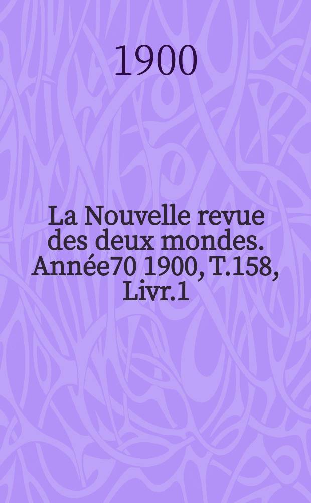 La Nouvelle revue des deux mondes. Année70 1900, T.158, Livr.1