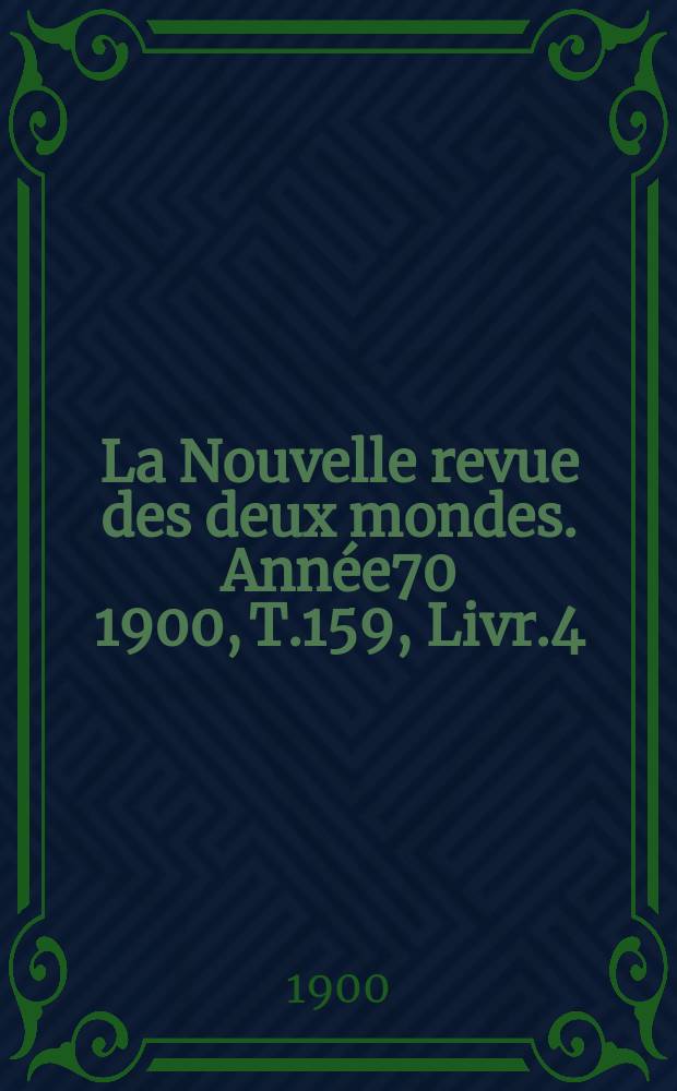 La Nouvelle revue des deux mondes. Année70 1900, T.159, Livr.4