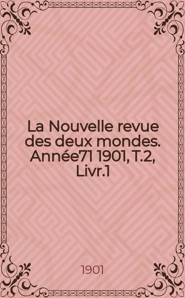 La Nouvelle revue des deux mondes. Année71 1901, T.2, Livr.1