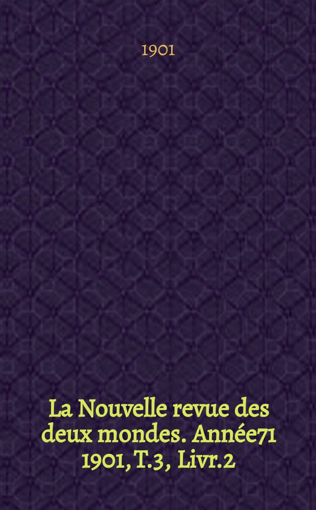 La Nouvelle revue des deux mondes. Année71 1901, T.3, Livr.2