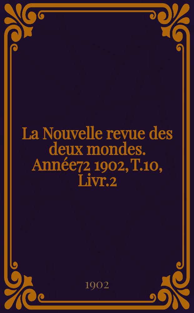 La Nouvelle revue des deux mondes. Année72 1902, T.10, Livr.2