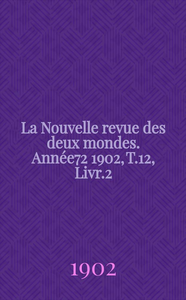 La Nouvelle revue des deux mondes. Année72 1902, T.12, Livr.2