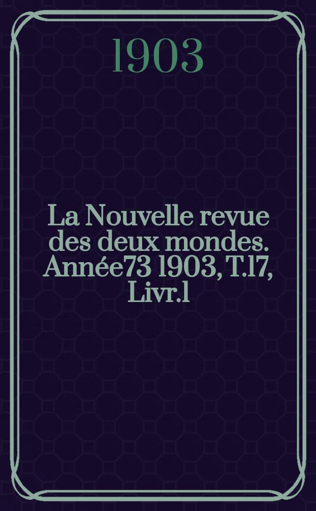 La Nouvelle revue des deux mondes. Année73 1903, T.17, Livr.1