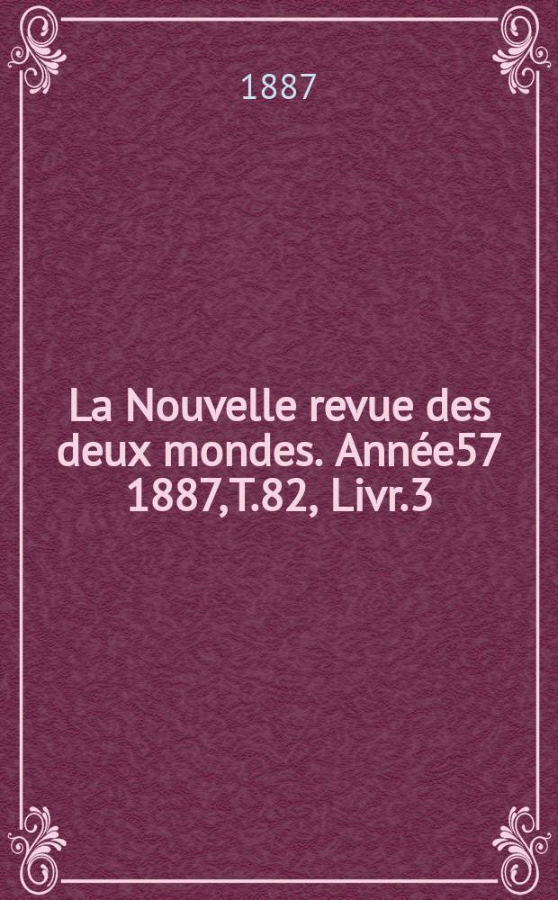La Nouvelle revue des deux mondes. Ann&eacute;e57 1887, T.82, Livr.3