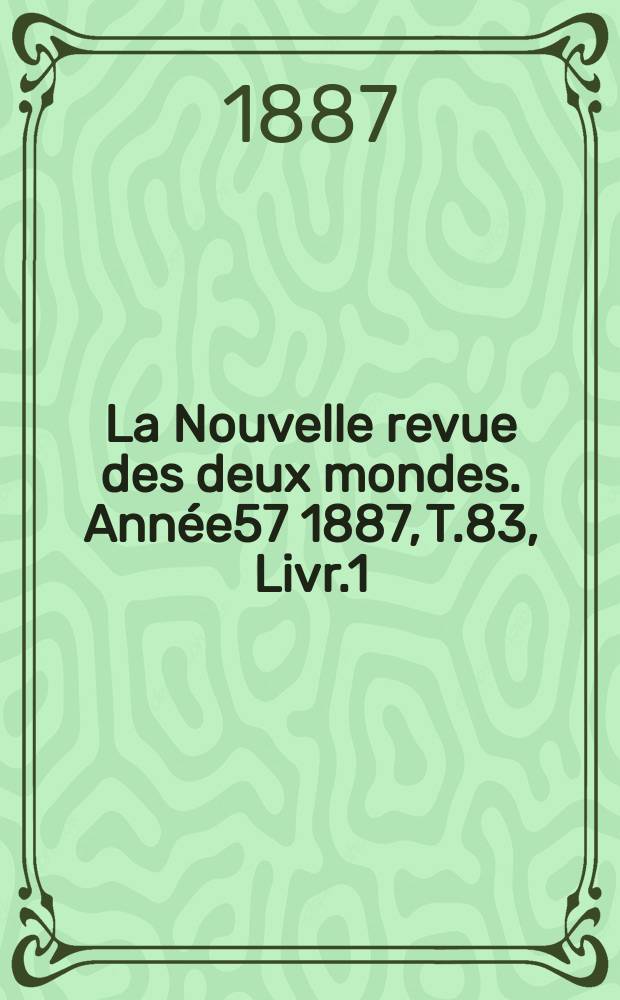 La Nouvelle revue des deux mondes. Année57 1887, T.83, Livr.1