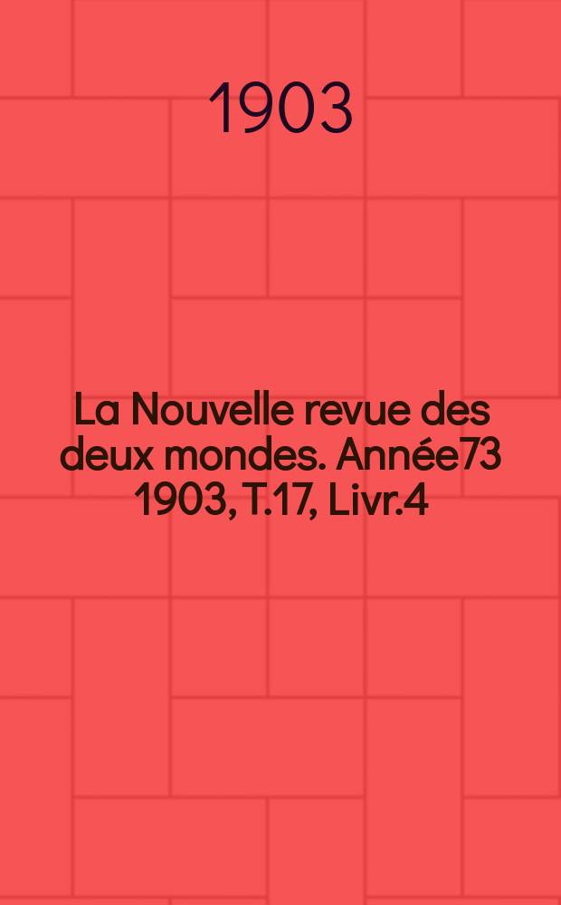 La Nouvelle revue des deux mondes. Année73 1903, T.17, Livr.4
