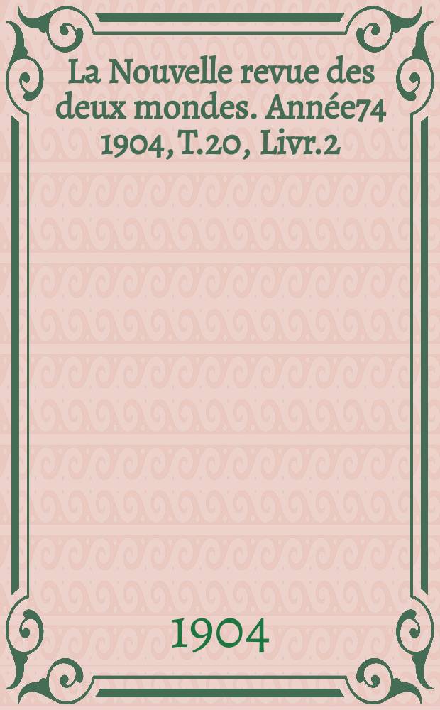 La Nouvelle revue des deux mondes. Année74 1904, T.20, Livr.2