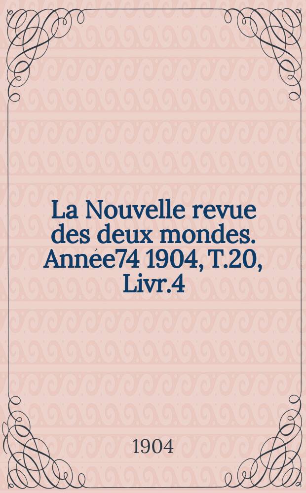 La Nouvelle revue des deux mondes. Année74 1904, T.20, Livr.4