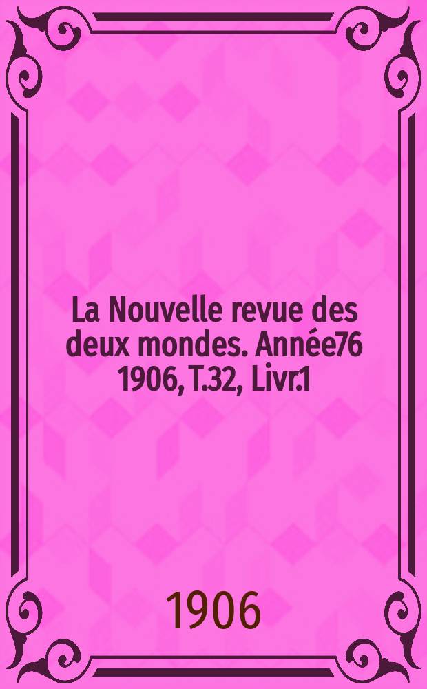 La Nouvelle revue des deux mondes. Année76 1906, T.32, Livr.1