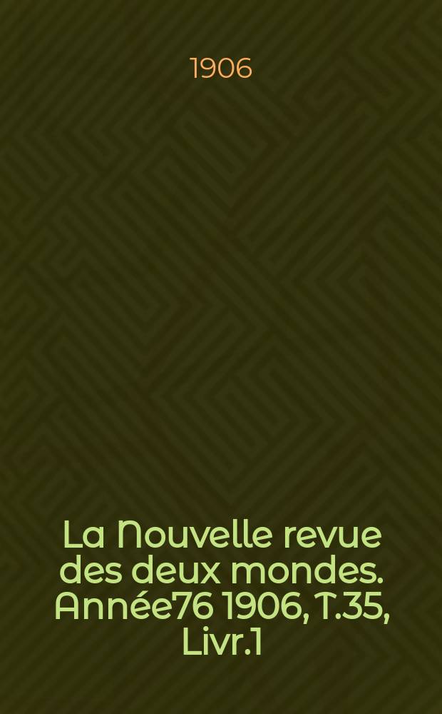 La Nouvelle revue des deux mondes. Année76 1906, T.35, Livr.1