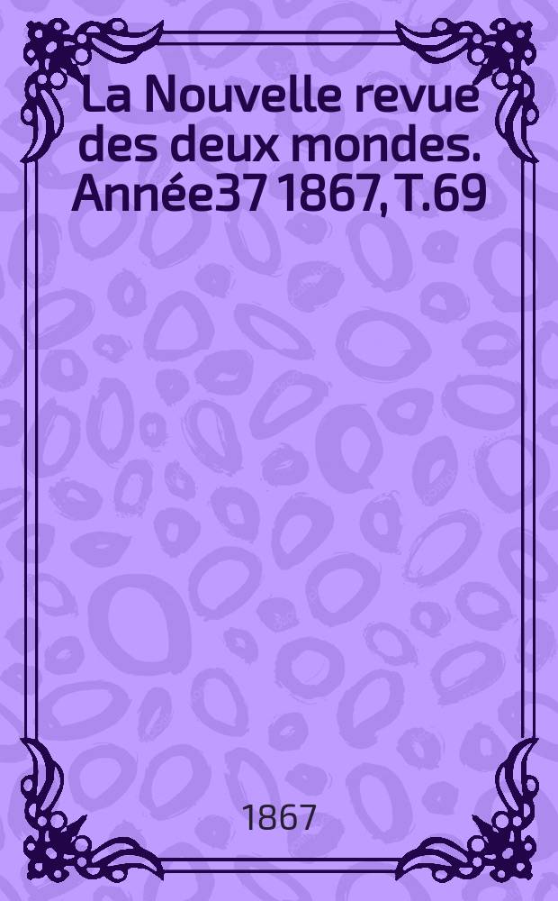 La Nouvelle revue des deux mondes. Année37 1867, T.69