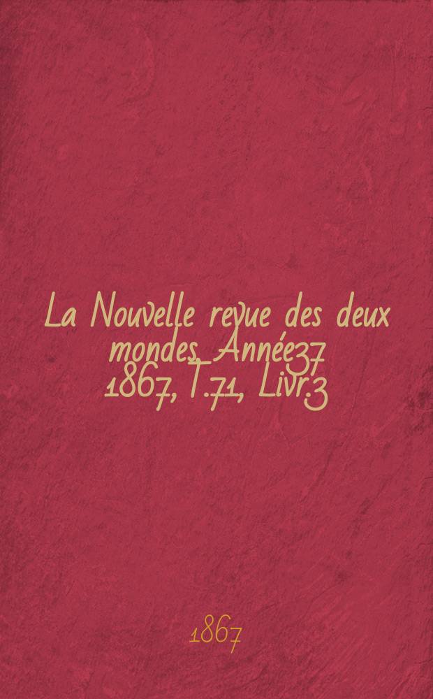 La Nouvelle revue des deux mondes. Année37 1867, T.71, Livr.3