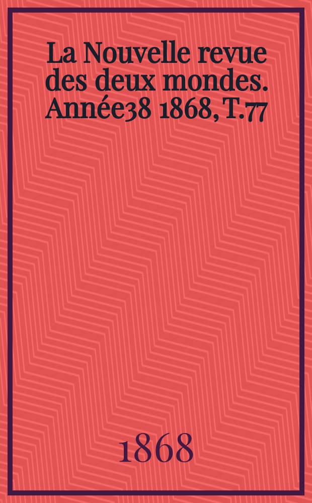 La Nouvelle revue des deux mondes. Année38 1868, T.77