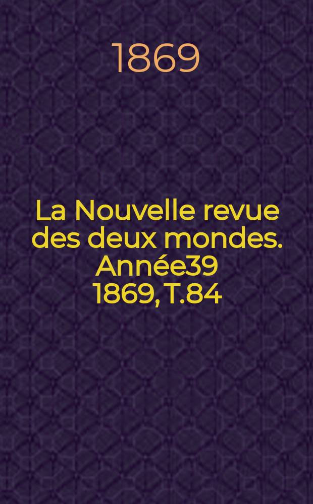La Nouvelle revue des deux mondes. Année39 1869, T.84