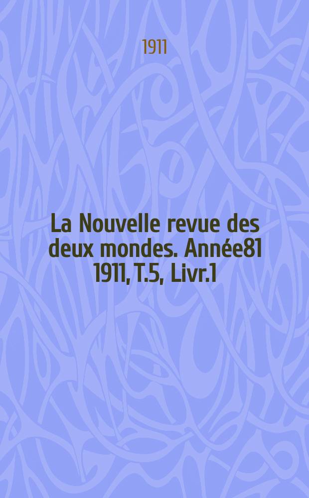 La Nouvelle revue des deux mondes. Année81 1911, T.5, Livr.1