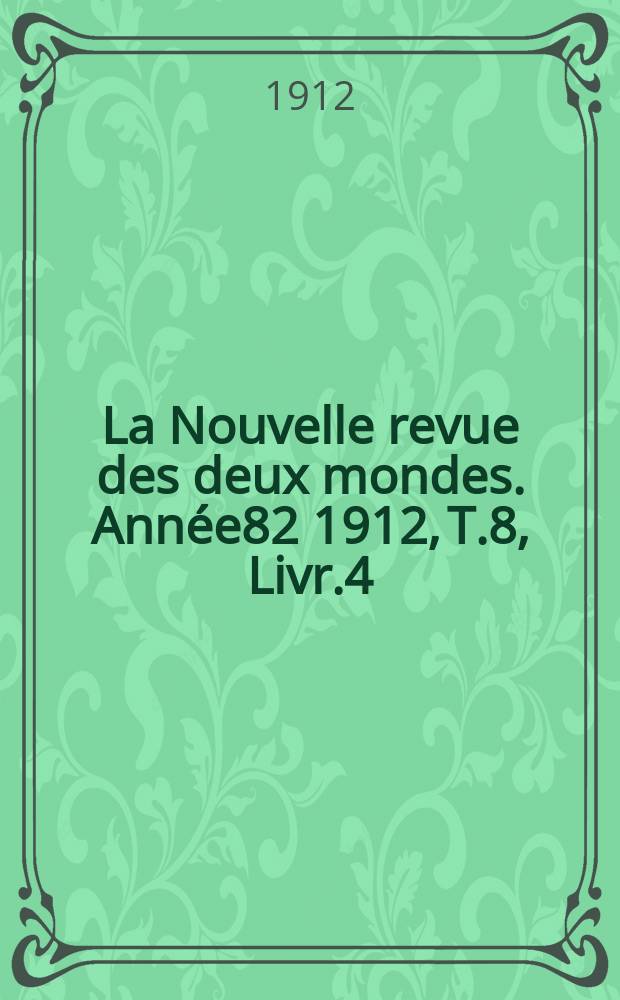 La Nouvelle revue des deux mondes. Année82 1912, T.8, Livr.4