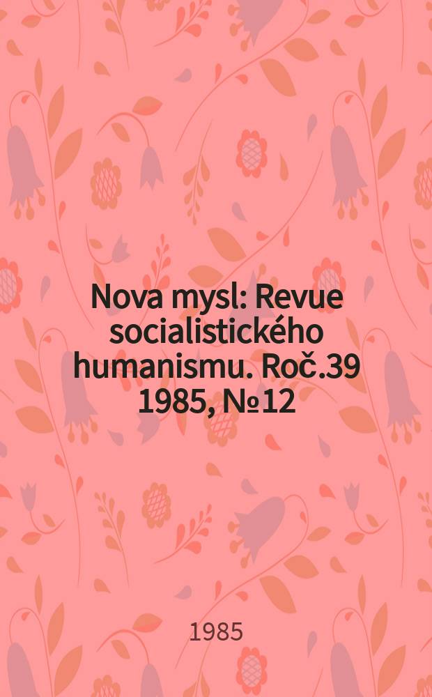 Nova mysl : Revue socialistického humanismu. Roč.39 1985, №12
