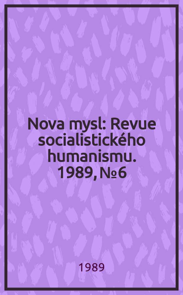 Nova mysl : Revue socialistického humanismu. 1989, №6