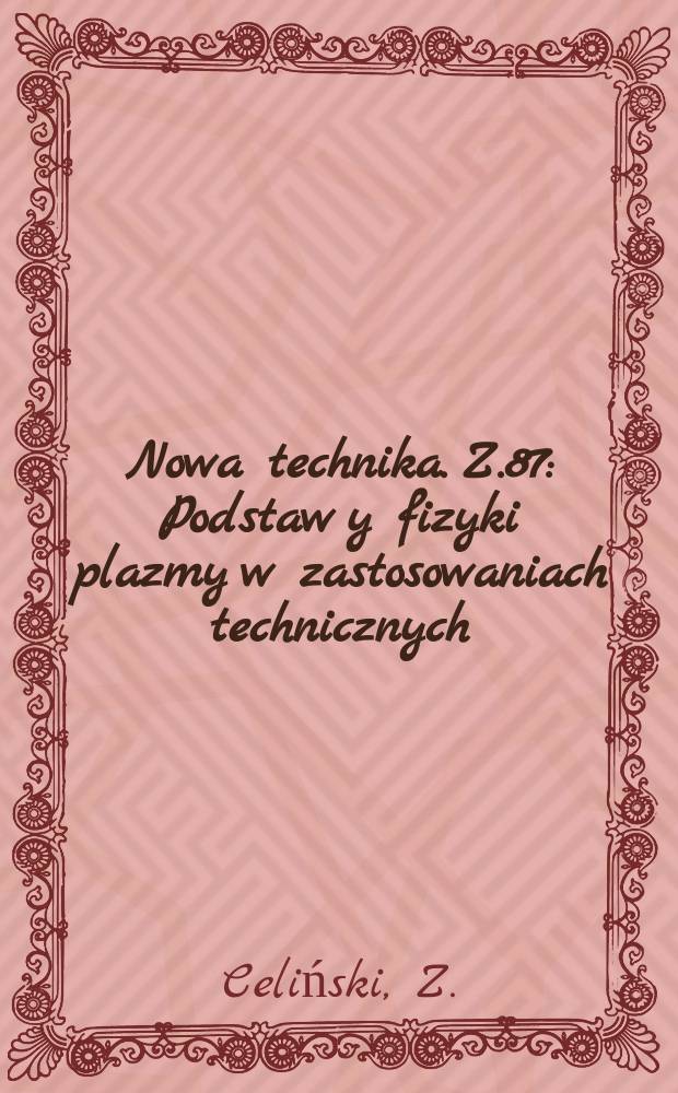 Nowa technika. Z.87 : Podstaw y fizyki plazmy w zastosowaniach technicznych