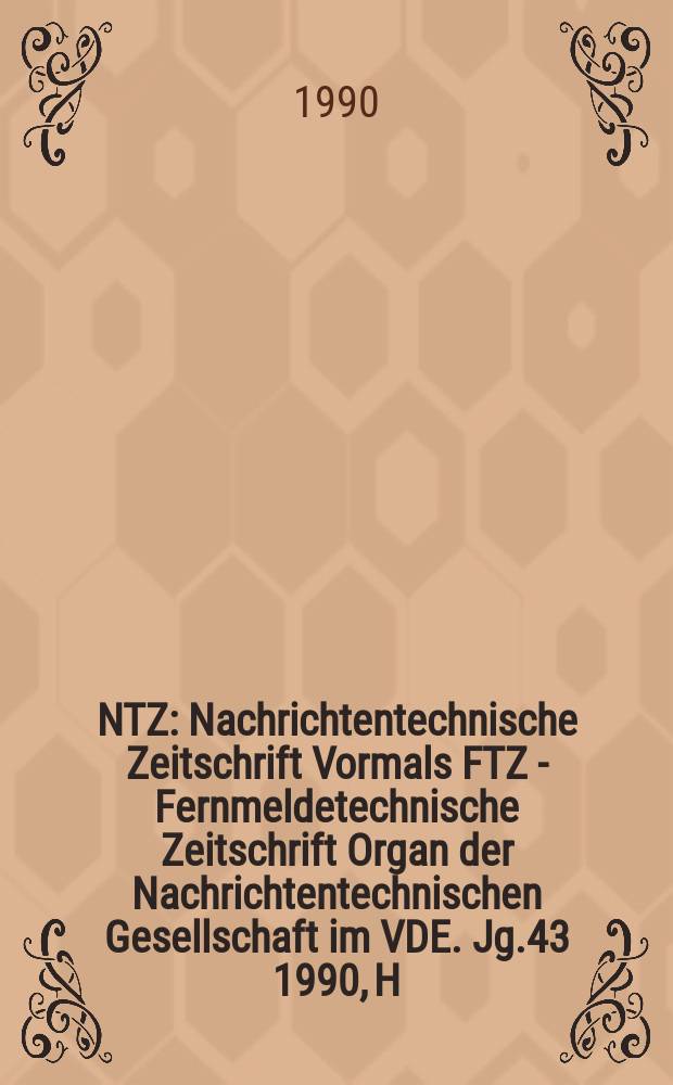 NTZ : Nachrichtentechnische Zeitschrift Vormals FTZ - Fernmeldetechnische Zeitschrift Organ der Nachrichtentechnischen Gesellschaft im VDE. Jg.43 1990, H.1
