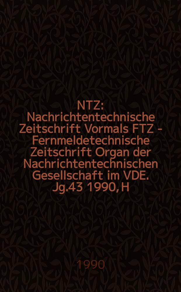 NTZ : Nachrichtentechnische Zeitschrift Vormals FTZ - Fernmeldetechnische Zeitschrift Organ der Nachrichtentechnischen Gesellschaft im VDE. Jg.43 1990, H.10