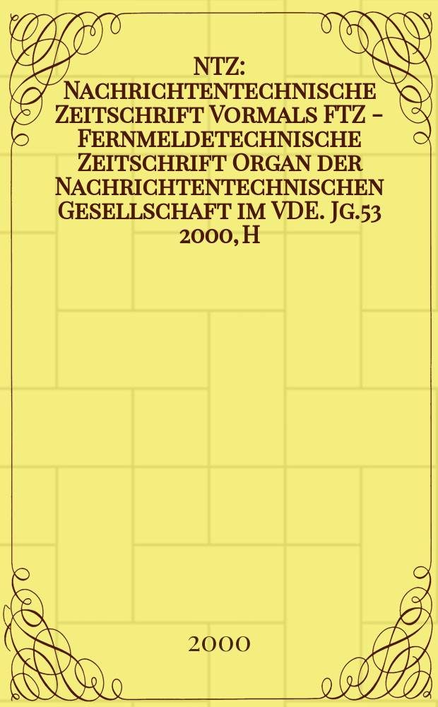NTZ : Nachrichtentechnische Zeitschrift Vormals FTZ - Fernmeldetechnische Zeitschrift Organ der Nachrichtentechnischen Gesellschaft im VDE. Jg.53 2000, H.6