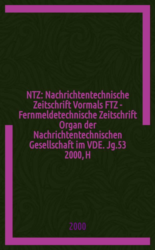 NTZ : Nachrichtentechnische Zeitschrift Vormals FTZ - Fernmeldetechnische Zeitschrift Organ der Nachrichtentechnischen Gesellschaft im VDE. Jg.53 2000, H.7