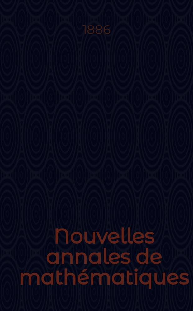 Nouvelles annales de mathématiques : Journal des candidats aux Ecoles polytechnique et normale. T.5