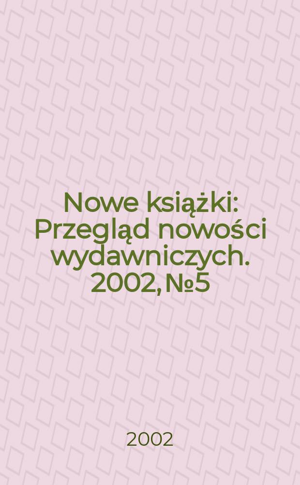 Nowe książki : Przegląd nowości wydawniczych. 2002, №5