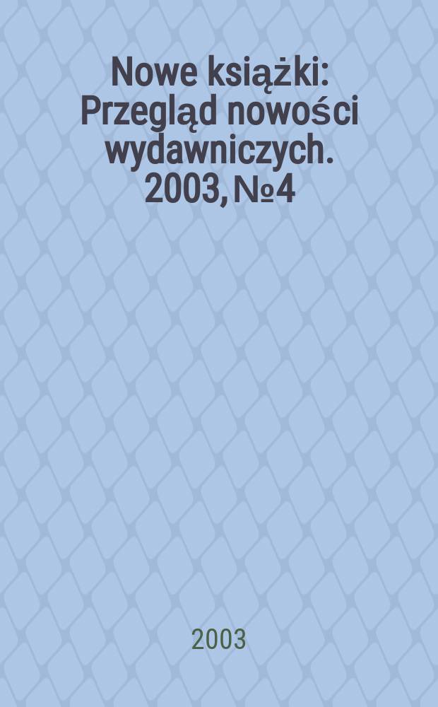 Nowe książki : Przegląd nowości wydawniczych. 2003, №4