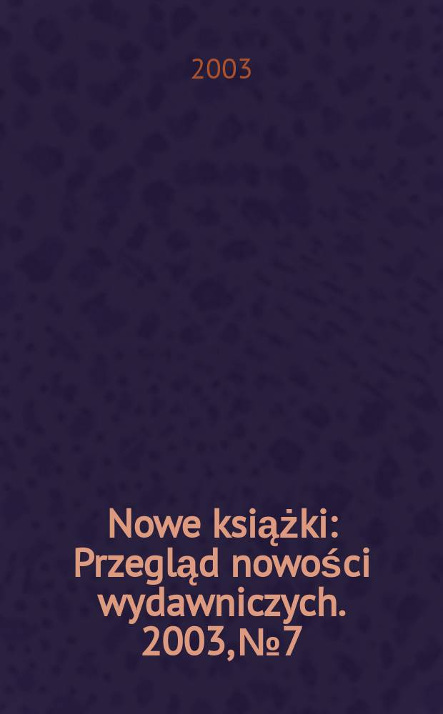 Nowe książki : Przegląd nowości wydawniczych. 2003, №7