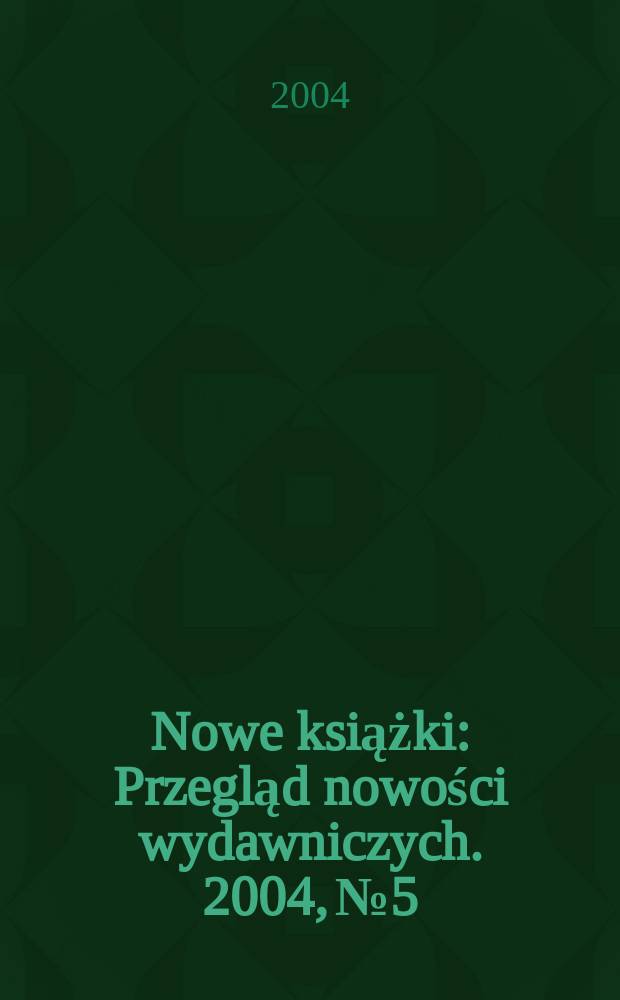 Nowe książki : Przegląd nowości wydawniczych. 2004, №5