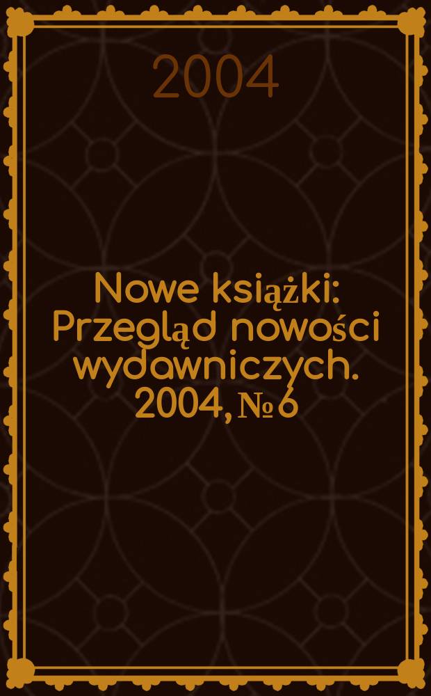 Nowe książki : Przegląd nowości wydawniczych. 2004, №6