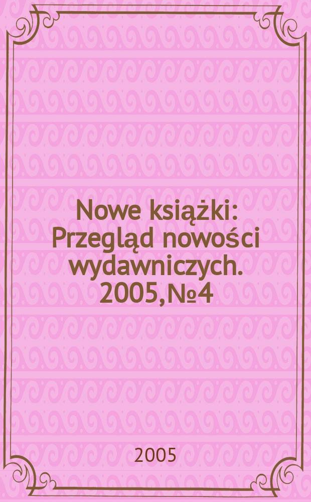 Nowe książki : Przegląd nowości wydawniczych. 2005, №4