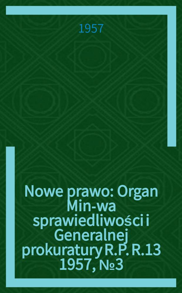 Nowe prawo : Organ Min-wa sprawiedliwości i Generalnej prokuratury R.P. R.13 1957, №3(129)