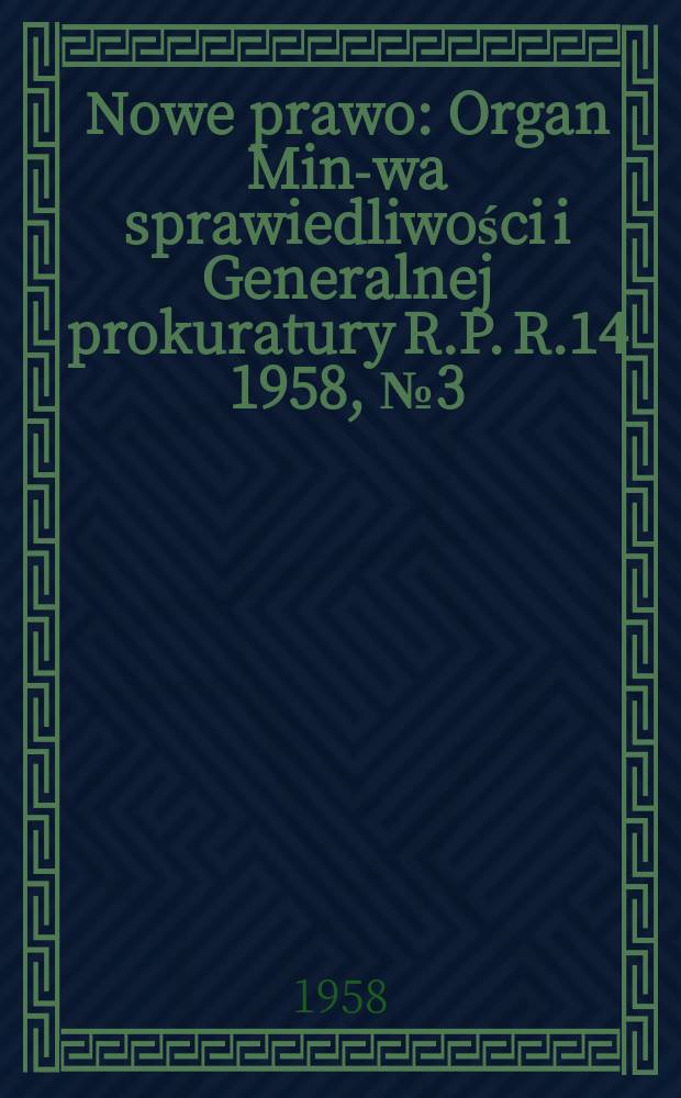 Nowe prawo : Organ Min-wa sprawiedliwości i Generalnej prokuratury R.P. R.14 1958, №3(141)