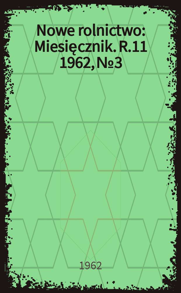Nowe rolnictwo : Miesięcznik. R.11 1962, №3